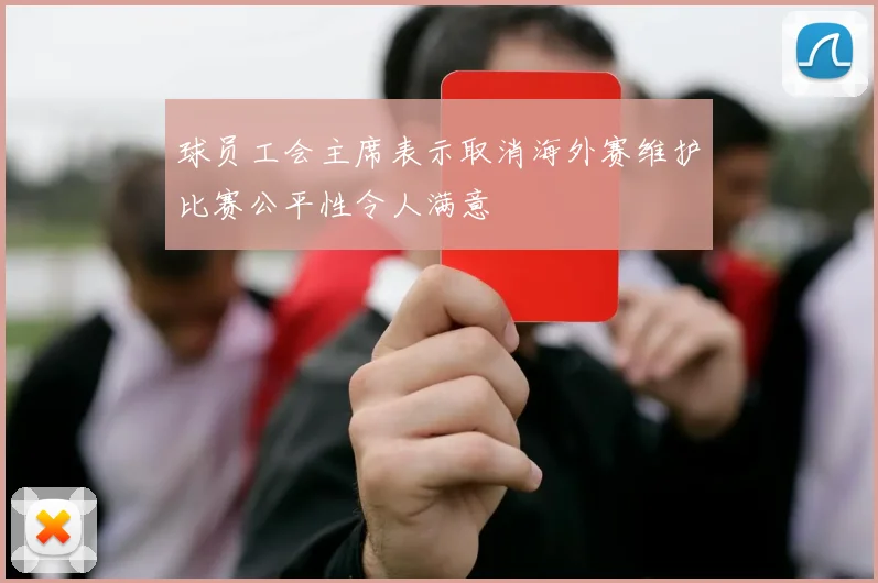 球员工会主席表示取消海外赛维护比赛公平性令人满意