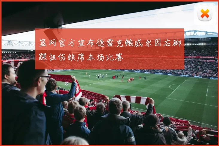 篮网官方宣布德雷克鲍威尔因右脚踝扭伤缺席本场比赛