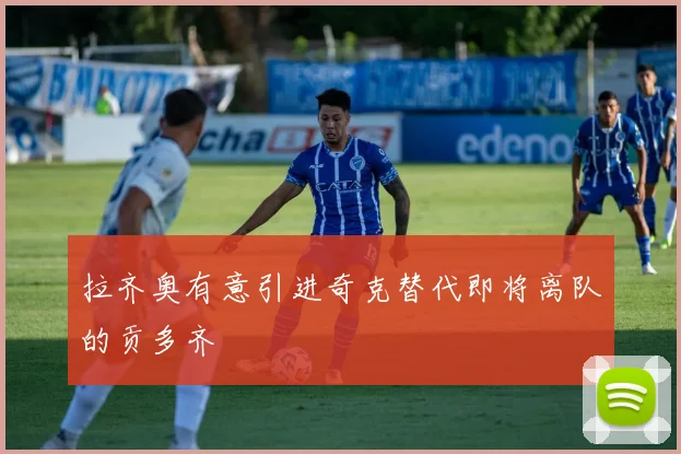 拉齐奥有意引进奇克替代即将离队的贡多齐