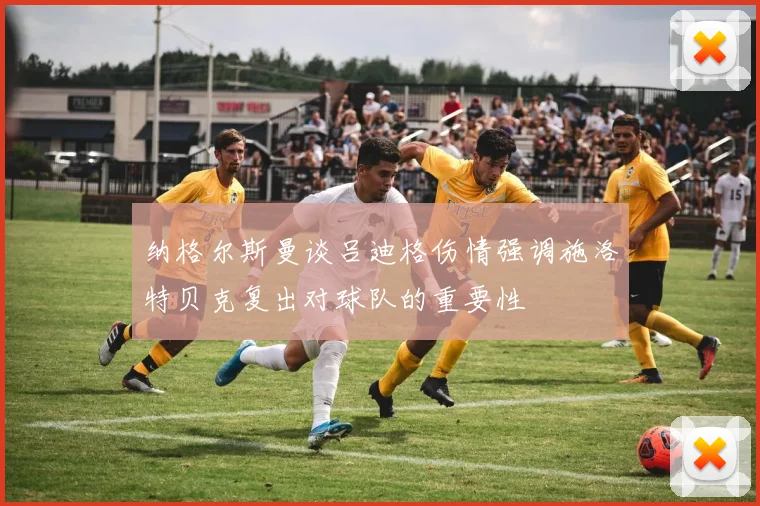 纳格尔斯曼谈吕迪格伤情强调施洛特贝克复出对球队的重要性