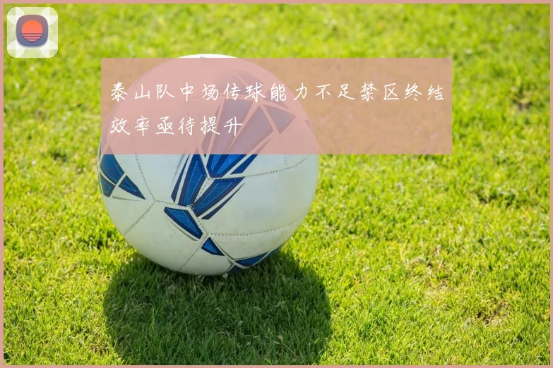 泰山队中场传球能力不足禁区终结效率亟待提升