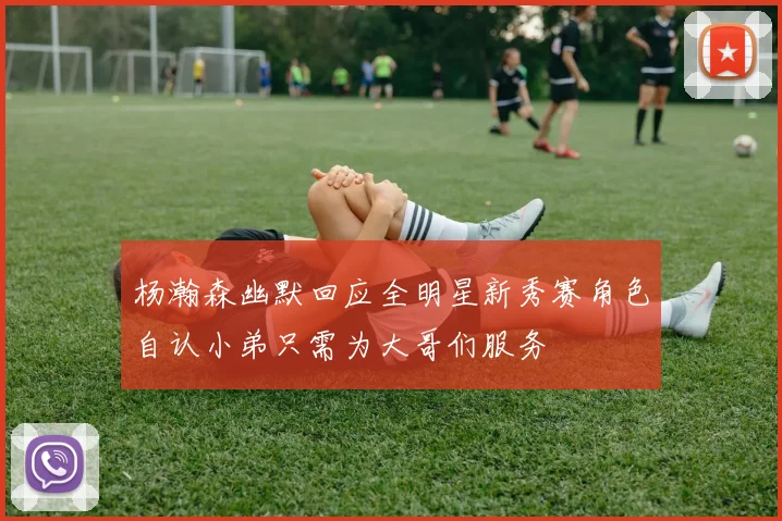 杨瀚森幽默回应全明星新秀赛角色自认小弟只需为大哥们服务